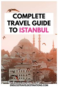 Complete Travel Guide to Istanbul - Endless Travel Destinations
